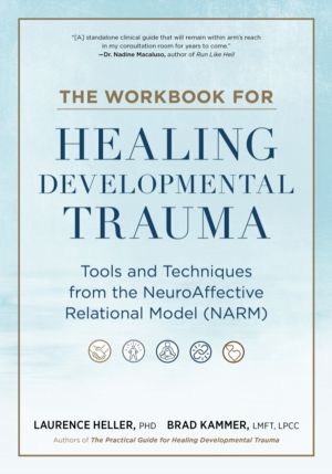 Workbook for Healing Developmental Trauma - Tools and Techniques from the N