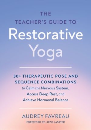 Teacher's Guide to Restorative Yoga - 30+ Therapeutic Pose and Sequence Com