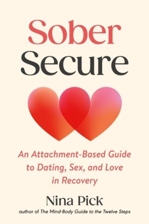 Sober Secure - An Attachment-Based Guide to Dating, Sex, and Love in Recove