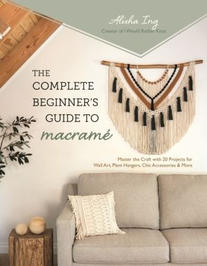 Complete Beginner's Guide to Macrame - Master the Craft with 20 Projects fo