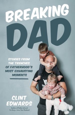 Breaking Dad - Stories from the Trenches of FatherhoodÔÇÖs Most Exhausting