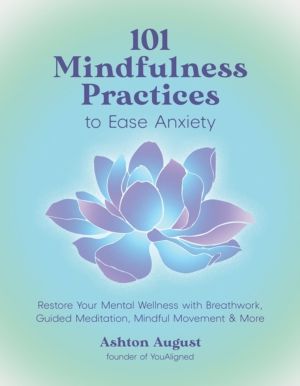 101 Mindfulness Practices to Ease Anxiety - Restore Your Mental Wellness wi