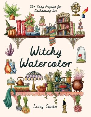 Witchy Watercolor - 75+ Easy Projects for Enchanting Art