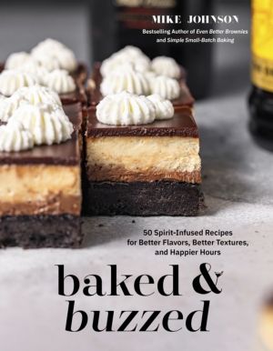 Baked & Buzzed - 50 Spirit-Infused Recipes for Better Flavors, Better Textu