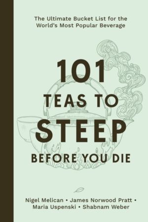 101 Teas to Steep Before You Die - The Ultimate Bucket List for the World's