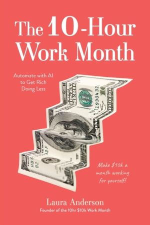 10-Hour Work Month - Automate with AI to Get Rich Doing Less