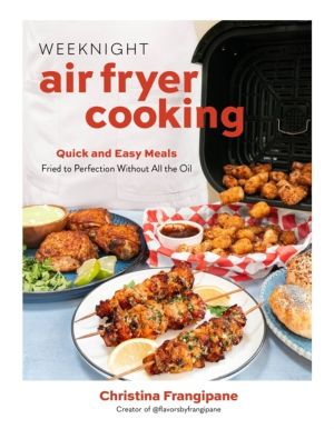 Weeknight Air Fryer Cooking - Quick and Easy Meals Fried to Perfection With