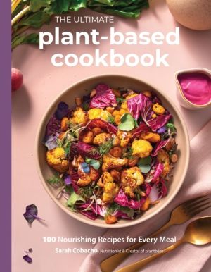 Ultimate Plant-Based Cookbook - 100 Nourishing Recipes for Every Meal