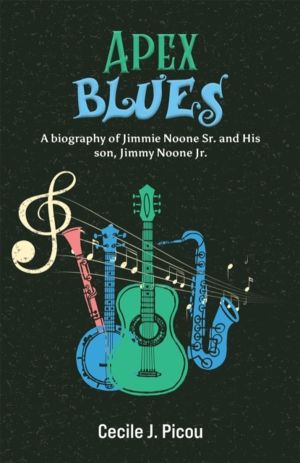 Apex Blues - A Biography of Jimmie Noone Sr. and His Son, Jimmy Noone Jr.