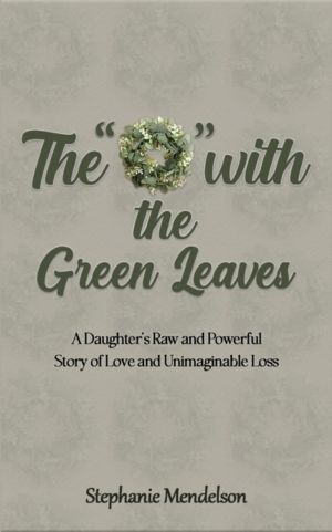 "O" with the Green Leaves - A Daughter's Raw and Powerful Story of Love and