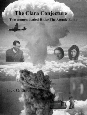 Clara Conjecture - Two Women Denied Hitler the Atomic Bomb