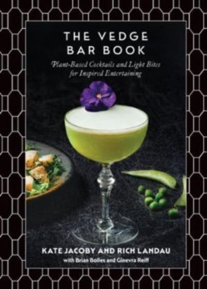 Vedge Bar Book - Plant-Based Cocktails and Light Bites for Inspired Enterta