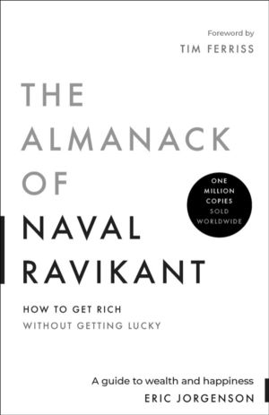 Almanack of Naval Ravikant - A Guide to Wealth and Happiness