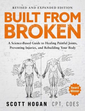 Built From Broken - A Science-Based Guide to Healing Painful Joints, Preven