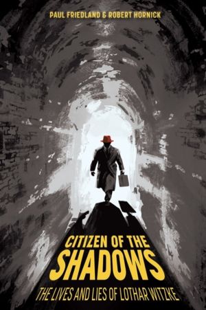 Citizen of the Shadows - The Lives and Lies of Lothar Witzke