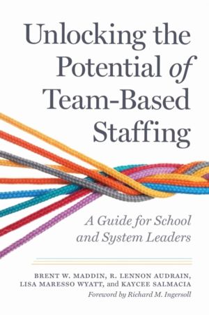 Unlocking the Potential of Team-Based Staffing - A Guide for School and Sys