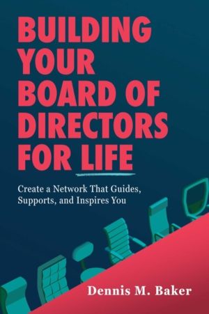Building Your Board of Directors for Life - Create a Network That Guides, S