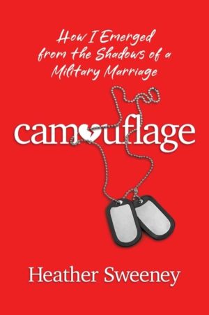 Camouflage - How I Emerged from the Shadows of a Military Marriage