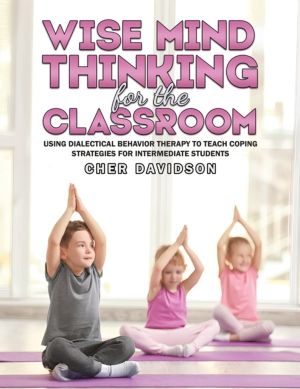 Wise Mind Thinking for the Classroom - Using Dialectical Behavior Therapy t