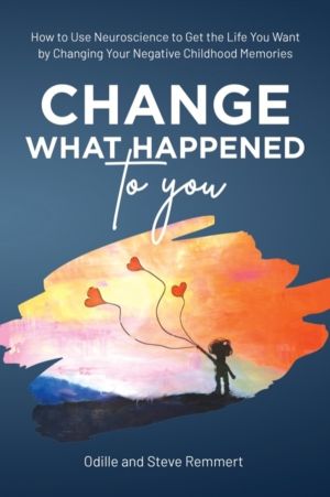 Change What Happened to You - How to Use Neuroscience to Get the Life You W