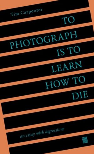 To Photograph Is to Learn How to Die - An Essay with Digressions