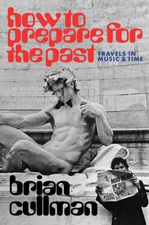 How To Prepare for the Past - Travels In Music and Time